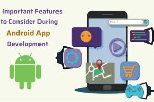 3 important features that you should consider during the android app development