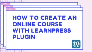 How To Create An Online Course With LearnPress Plugin