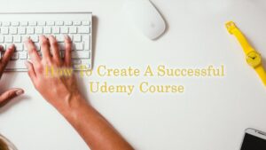 How to Create a Successful Udemy Course