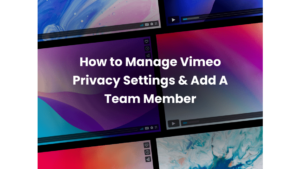 how to manage vimeo privacy settings and add a team member