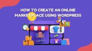 How to Create an Online Marketplace Using WordPress