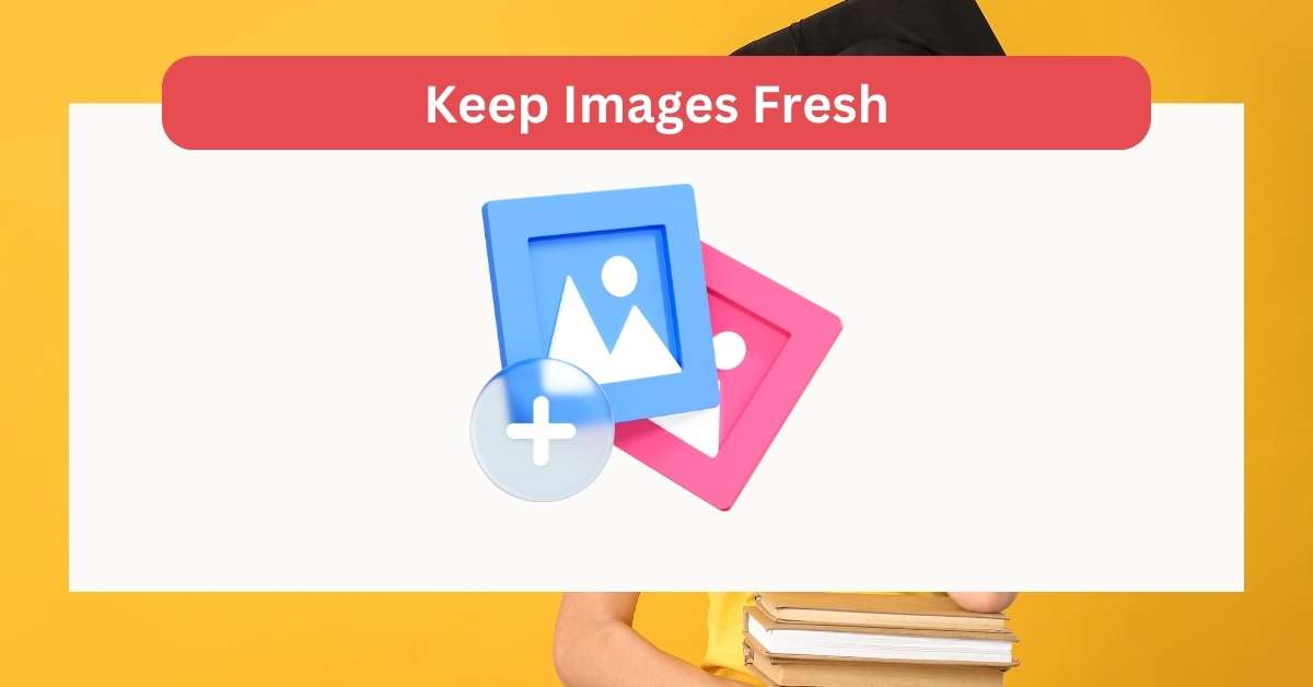 Keep Images Fresh: SEO Images