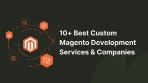 Best Custom Magento Development Services & Companies
