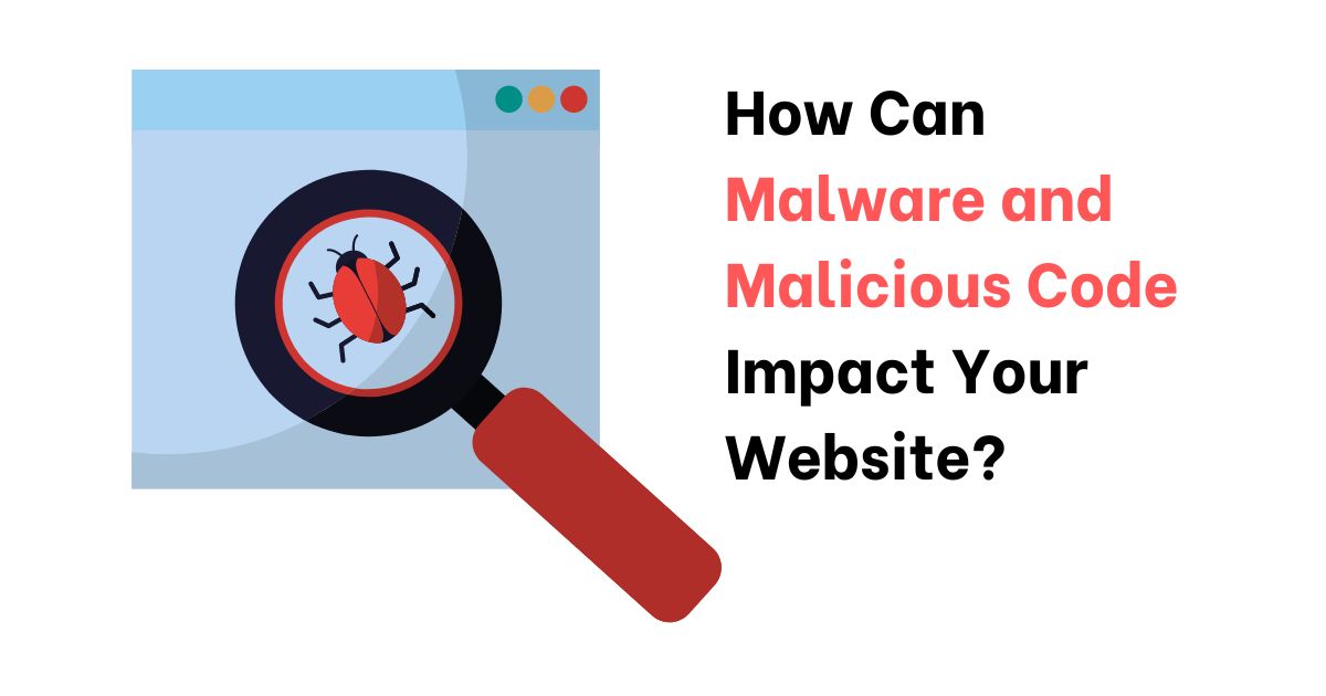 How Can Malware and Malicious Code Impact Your Website?