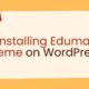 Installing Eduma Theme on WordPress: Step by Step