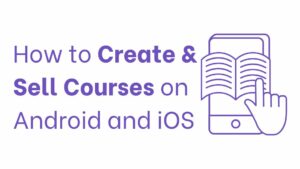 How to Create and Sell Courses on Android and iOS