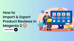 How to Import & Export Product Reviews in Magento 2