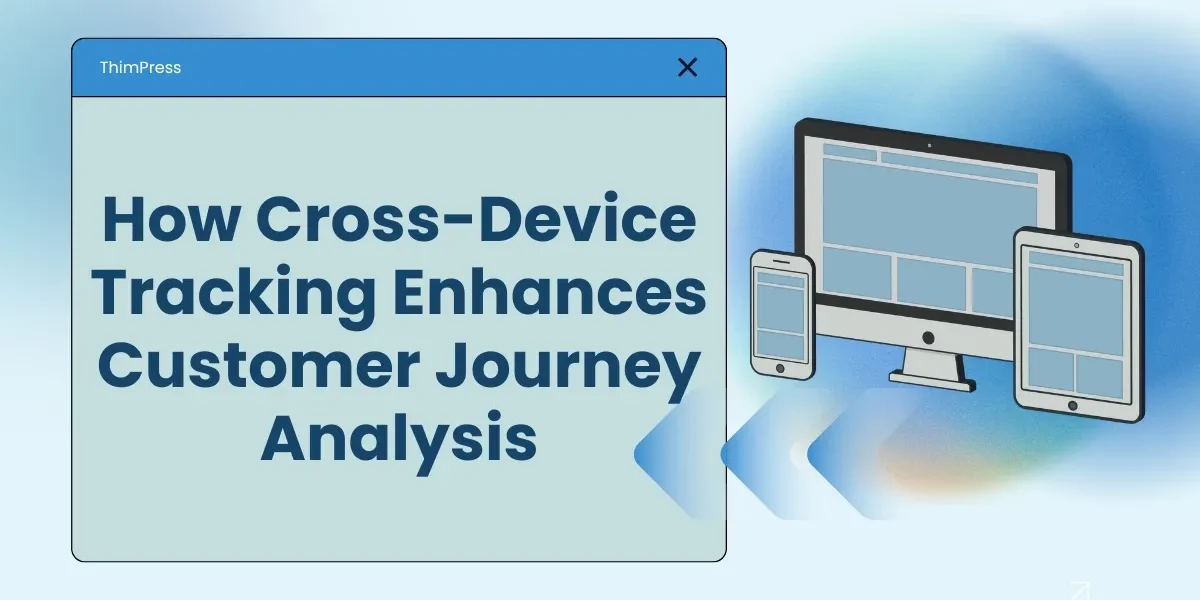 How Cross Device Tracking Enhances Customer Journey Analysis