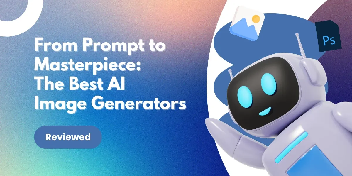 From Prompt to Masterpiece: The Best AI Image Generators, Reviewed