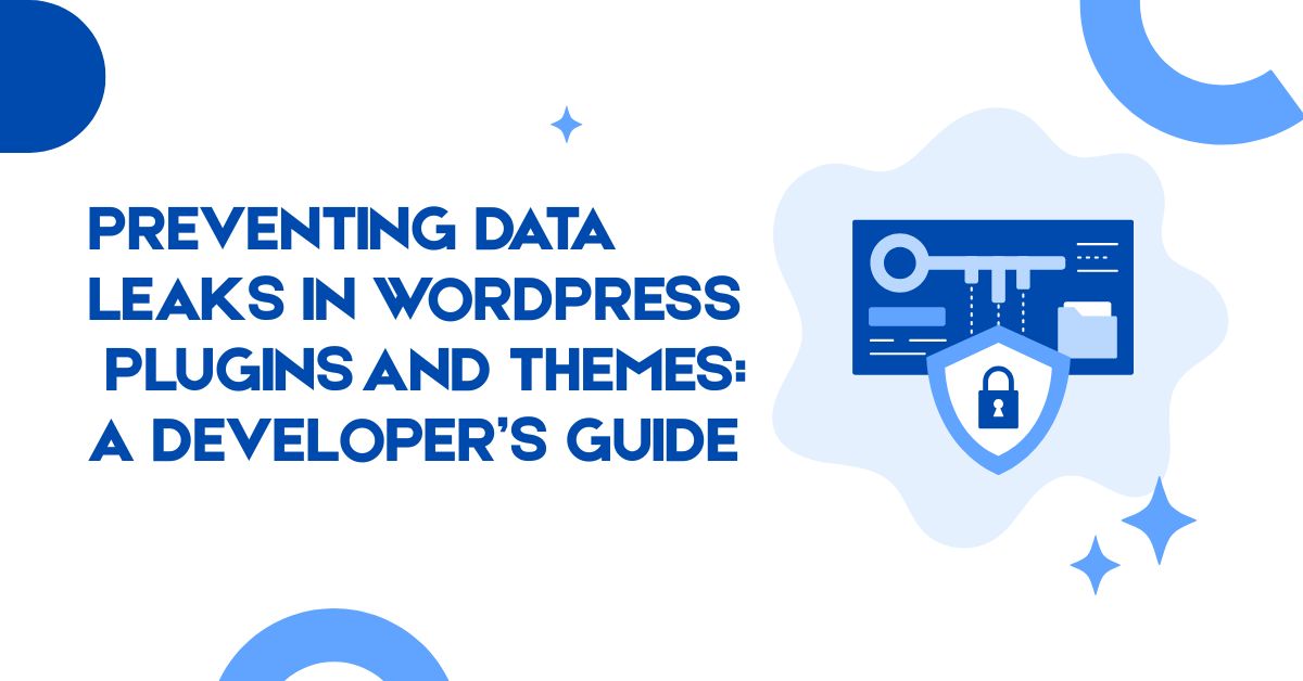 Preventing Data Leaks in WordPress Plugins and Themes: A Developer’s ...