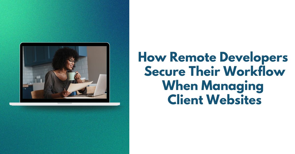 How Remote Developers Secure Their Workflow When Managing Client ...