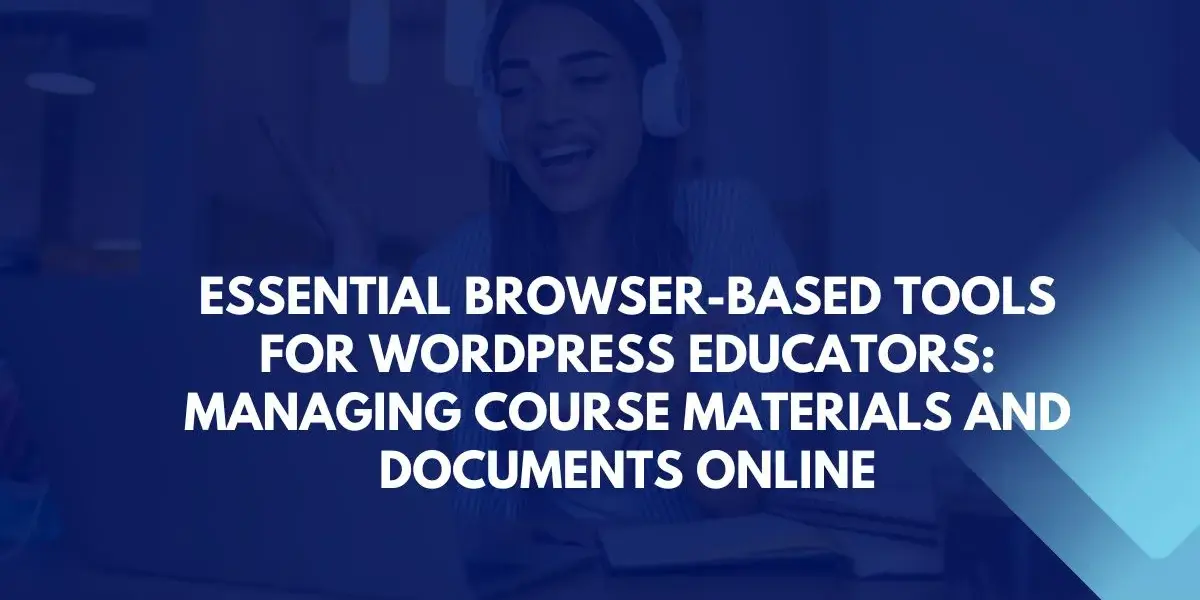 Essential Browser-Based Tools for WordPress Educators Managing Course Materials and Documents Online