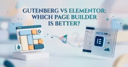 Gutenberg vs Elementor​: Which Page Builder Is Better?